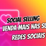 Social Selling Dicas para Vender Mais nas Redes Sociais