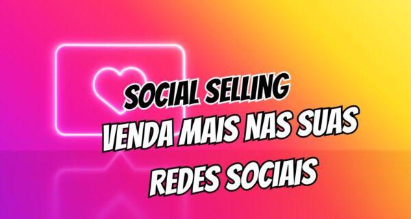 Social Selling Dicas para Vender Mais nas Redes Sociais