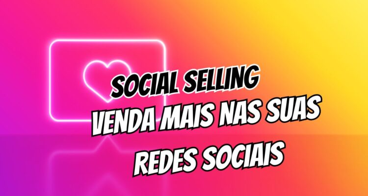 Social Selling Dicas para Vender Mais nas Redes Sociais